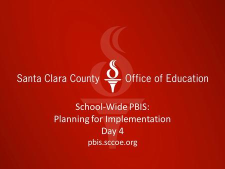 School-Wide PBIS: Planning for Implementation Day 4 pbis.sccoe.org.