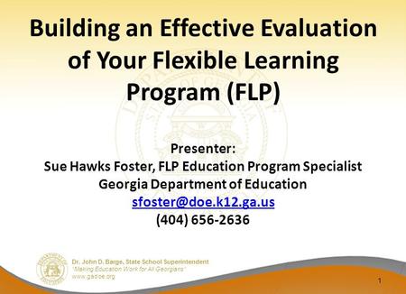 Dr. John D. Barge, State School Superintendent “Making Education Work for All Georgians” www.gadoe.org Building an Effective Evaluation of Your Flexible.