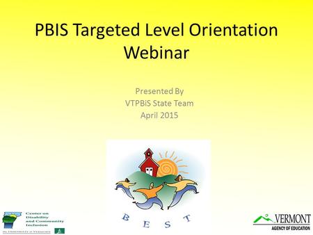 PBIS Targeted Level Orientation Webinar Presented By VTPBiS State Team April 2015.