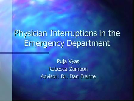 Physician Interruptions in the Emergency Department Puja Vyas Rebecca Zambon Advisor: Dr. Dan France.