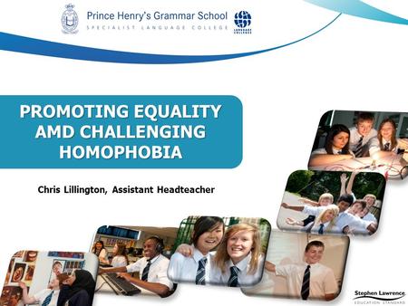 Chris Lillington, Assistant Headteacher PROMOTING EQUALITY AMD CHALLENGING HOMOPHOBIA.