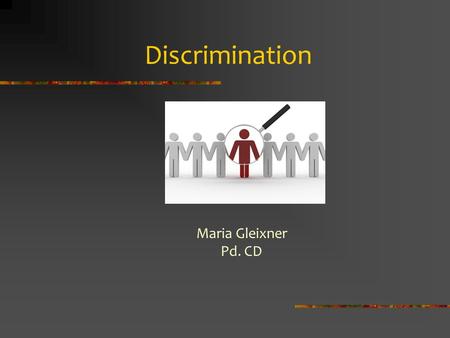 Discrimination Maria Gleixner Pd. CD. Discrimination Dis-crim-i-na-tion noun 1.an act or instance of discrimination. 2. treatment or consideration of,