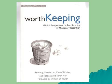 Why read Worth Keeping Represents – 40,000 missionaries from – 600 mission agencies in – 22 nations 30 global retention issues. High retention agency.