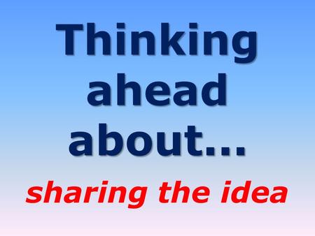 Thinking ahead about... sharing the idea. How it came about What would help churches? A prompt to start planning sooner ‘Thinking ahead about... Autumn.