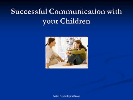 Fulton Psychological Group Successful Communication with your Children.