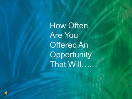 How Often Are You Offered An Opportunity That Will…..