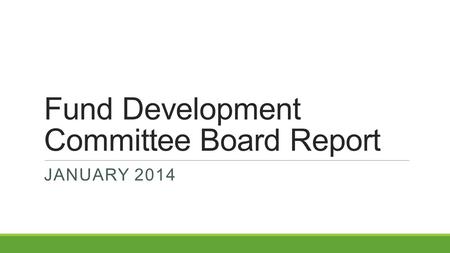 Fund Development Committee Board Report JANUARY 2014.