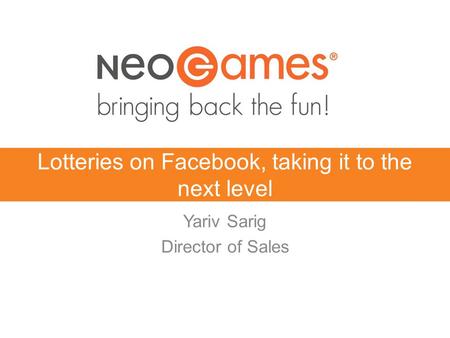 Lotteries on Facebook, taking it to the next level Yariv Sarig Director of Sales.