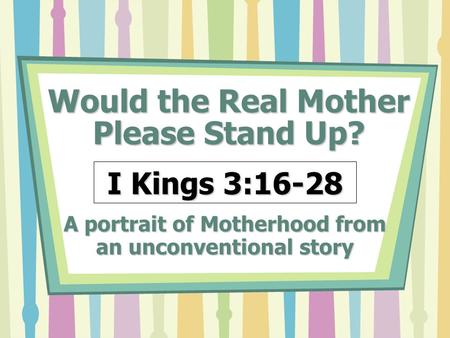 Would the Real Mother Please Stand Up? A portrait of Motherhood from an unconventional story I Kings 3:16-28.