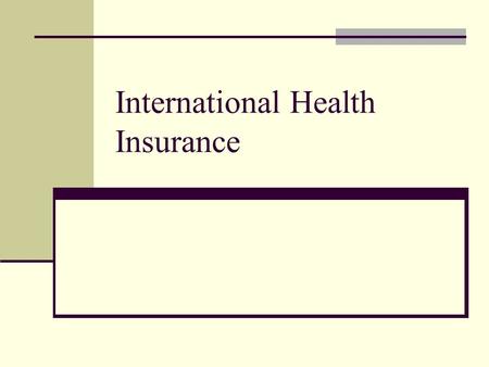 International Health Insurance. Why does your client need international health insurance Limitations of US Health Plans overseas Limitations of socialized.