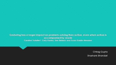 Gesturing has a larger impact on problem-solving than action, even when action is accompanied by words Caroline Trofatter*, Carly Kontra, Sian Beilock.