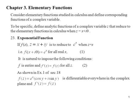 1 Chapter 3. Elementary Functions Consider elementary functions studied in calculus and define corresponding functions of a complex variable. To be specific,