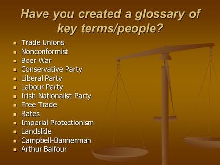 Have you created a glossary of key terms/people? Trade Unions Trade Unions Nonconformist Nonconformist Boer War Boer War Conservative Party Conservative.