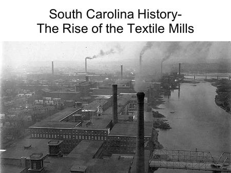 South Carolina History- The Rise of the Textile Mills.