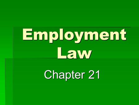 Employment Law Chapter 21. Employment – legal relationship based on a contract that calls for one individual to be paid for working under another’s direction.