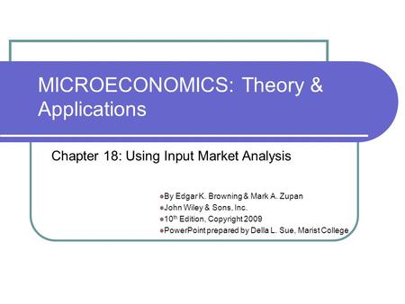 MICROECONOMICS: Theory & Applications By Edgar K. Browning & Mark A. Zupan John Wiley & Sons, Inc. 10 th Edition, Copyright 2009 PowerPoint prepared by.