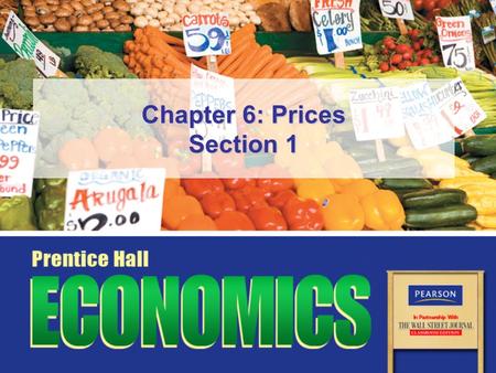 Chapter 6: Prices Section 1. Copyright © Pearson Education, Inc.Slide 2 Chapter 6, Section 1 Objectives 1.Explain how supply and demand create equilibrium.