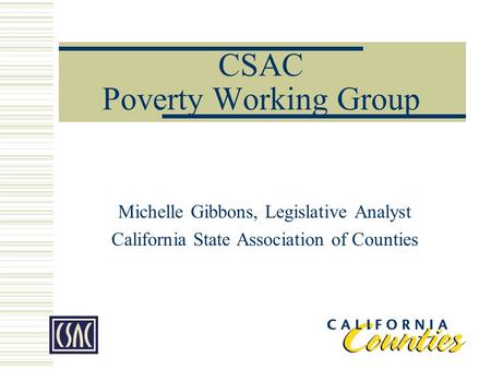 CSAC Poverty Working Group Michelle Gibbons, Legislative Analyst California State Association of Counties.