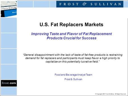 U.S. Fat Replacers Markets Improving Taste and Flavor of Fat Replacement Products Crucial for Success “General disappointment with the lack of taste of.