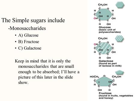 The Simple sugars include -Monosaccharides A) Glucose B) Fructose C) Galactose Keep in mind that it is only the monosaccharides that are small enough to.