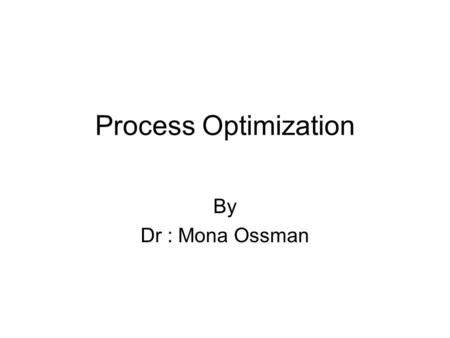 Process Optimization By Dr : Mona Ossman.