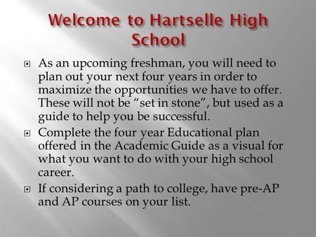  As an upcoming freshman, you will need to plan out your next four years in order to maximize the opportunities we have to offer. These will not be “set.