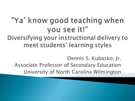 Dennis S. Kubasko, Jr. Associate Professor of Secondary Education University of North Carolina Wilmington.