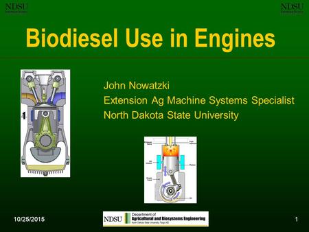 10/25/20151 Biodiesel Use in Engines John Nowatzki Extension Ag Machine Systems Specialist North Dakota State University.