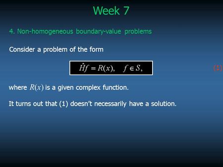 1 Week 7 where R(x) is a given complex function. It turns out that (1) doesn’t necessarily have a solution. Consider a problem of the form 4. Non-homogeneous.