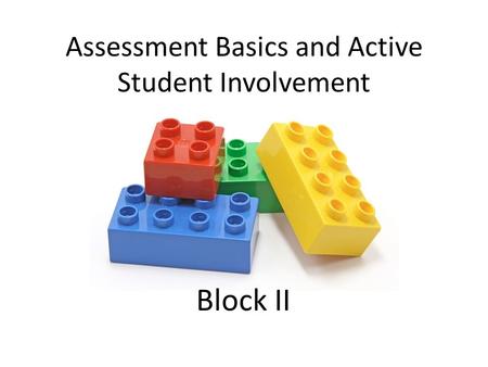 Assessment Basics and Active Student Involvement Block II.