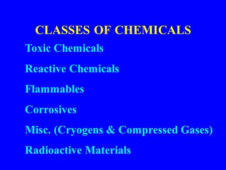 CLASSES OF CHEMICALS Toxic Chemicals Reactive Chemicals Flammables