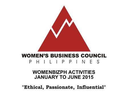 WOMENBIZPH ACTIVITIES JANUARY TO JUNE 2015 Ethical, Passionate, Influential