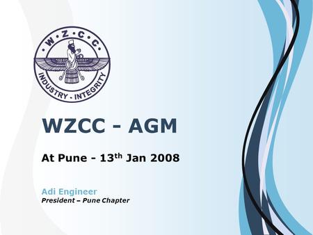 WZCC - AGM At Pune - 13 th Jan 2008 President – Pune Chapter Adi Engineer.