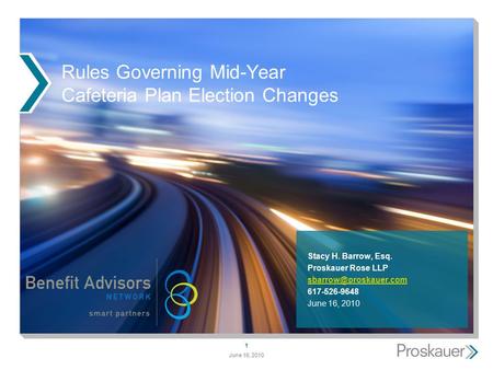 June 16, 2010 1 Rules Governing Mid-Year Cafeteria Plan Election Changes Stacy H. Barrow, Esq. Proskauer Rose LLP 617-526-9648 June.