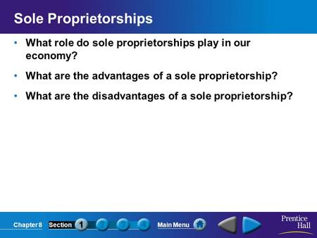 Chapter 8SectionMain Menu Sole Proprietorships What role do sole proprietorships play in our economy? What are the advantages of a sole proprietorship?