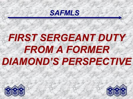 SAFMLS FIRST SERGEANT DUTY FROM A FORMER DIAMOND’S PERSPECTIVE.