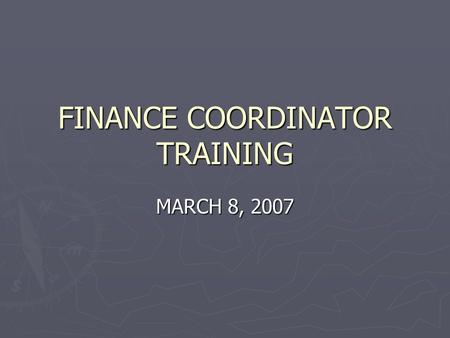 FINANCE COORDINATOR TRAINING MARCH 8, 2007. FINANCE DIVISION  Byron Cate – Director  Maxine Davis – Finance Clerk  Ben Hanneman – Accounting Manager.