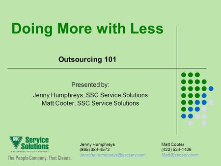 Doing More with Less Outsourcing 101 Presented by: Jenny Humphreys, SSC Service Solutions Matt Cooter, SSC Service Solutions The People Company. That Cleans.