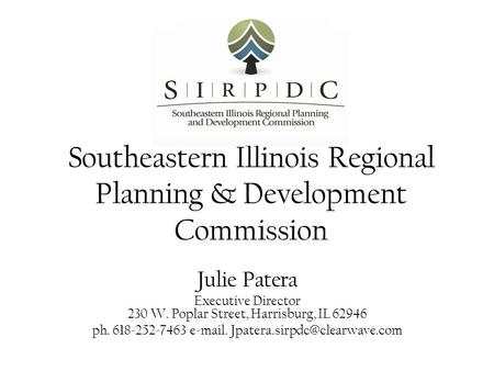 Southeastern Illinois Regional Planning & Development Commission Julie Patera Executive Director 230 W. Poplar Street, Harrisburg, IL 62946 ph. 618-252-7463.