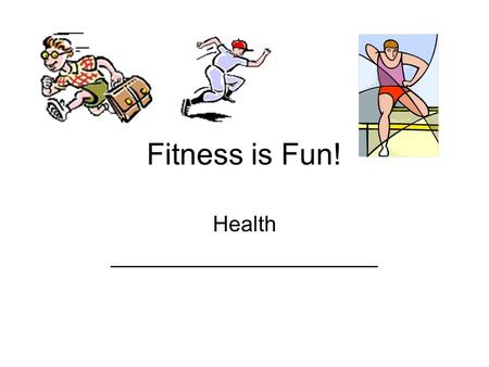 Fitness is Fun! Health ______________________. Muscles What do muscles do? _________________ _________________ Why do we have muscles? _________________.