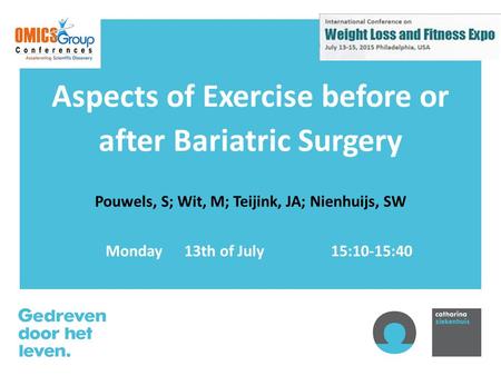 Aspects of Exercise before or after Bariatric Surgery Pouwels, S; Wit, M; Teijink, JA; Nienhuijs, SW Monday 13th of July15:10-15:40.