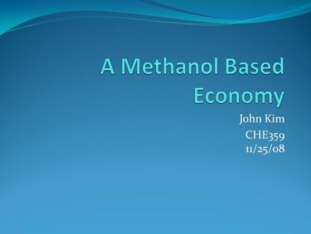 John Kim CHE359 11/25/08. Search for Alternative Fuels Peak Oil is approaching or already passed. Oil market is becoming more and more volatile. Need.