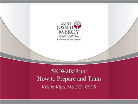 5K Walk/Run: How to Prepare and Train Kristin Kipp, MS, RD, CSCS.