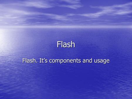 Flash Flash. It’s components and usage. New generation of web- design  Definition Multimedia technology developed by Macromedia to allow much interactivity.