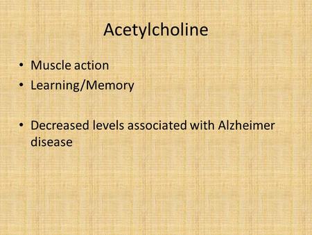 Acetylcholine Muscle action Learning/Memory Decreased levels associated with Alzheimer disease.