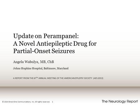 © 2014 Direct One Communications, Inc. All rights reserved. 1 Update on Perampanel: A Novel Antiepileptic Drug for Partial-Onset Seizures Angela Wabulya,