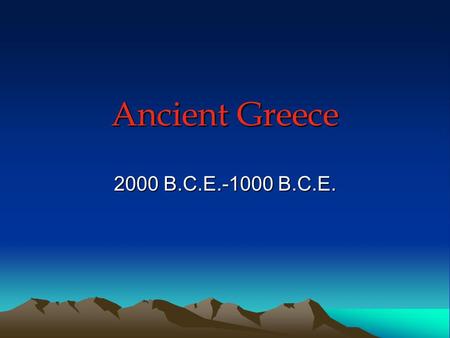 Ancient Greece 2000 B.C.E.-1000 B.C.E.. Overview of Greece Physical Setting –Northeast End of the Mediterranean –Consists of Small Peninsulas –Geography.