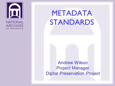 METADATA STANDARDS Andrew Wilson Project Manager Digital Preservation Project.