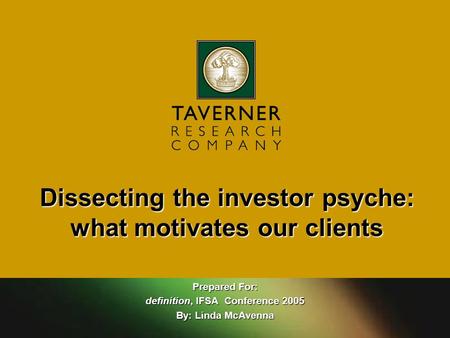 Prepared For: definition, IFSA Conference 2005 By: Linda McAvenna Dissecting the investor psyche: what motivates our clients.