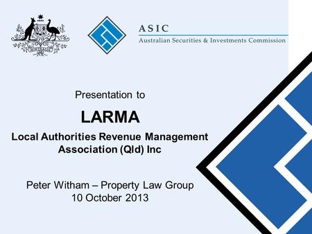 Presentation to LARMA Local Authorities Revenue Management Association (Qld) Inc Peter Witham – Property Law Group 10 October 2013.